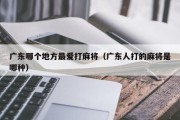 广东哪个地方最爱打麻将（广东人打的麻将是哪种）