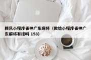 腾讯小程序雀神广东麻将（微信小程序雀神广东麻将有挂吗 158）
