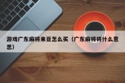 游戏广东麻将来豆怎么买（广东麻将将什么意思）