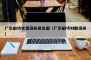 广东麻将文案搞笑朋友圈（广东麻将对联搞笑）