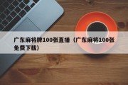 广东麻将牌100张直播（广东麻将100张免费下载）