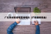 广东麻将歌原唱是谁唱的（广东麻将歌曲）