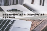 无提示的小程序广东麻将（微信小游戏广东麻将怎么开挂?）