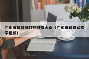 广东麻将替牌打法视频大全（广东麻将速成教学视频）