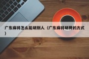 广东麻将怎么能胡别人（广东麻将胡牌的方式）
