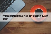 广东麻将老是输怎么过牌（广东麻将怎么玩胜率高）