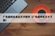 广东麻将无鬼无万子教学（广东麻将无万子下载）
